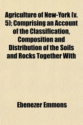 Book cover for Agriculture of New-York (V. 5); Comprising an Account of the Classification, Composition and Distribution of the Soils and Rocks Together with