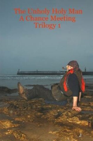 Cover of The Unholy Holy Man a Chance Meeting Trilogy 1