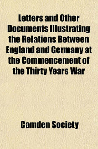 Cover of Letters and Other Documents Illustrating the Relations Between England and Germany at the Commencement of the Thirty Years War