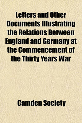 Book cover for Letters and Other Documents Illustrating the Relations Between England and Germany at the Commencement of the Thirty Years War