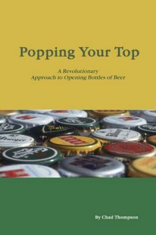 Cover of Popping Your Top: A Revoluntionary Approach to Opening Bottles of Beer