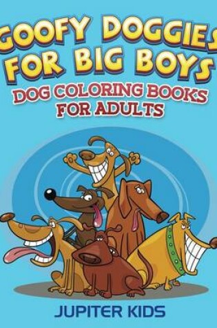 Cover of Goofy Doggies for Big Boys: Dog Coloring Books for Adults