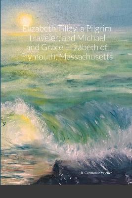 Book cover for Elizabeth Tilley, a Pilgrim Traveler, and Michael and Grace Elizabeth of Plymouth, Massachusetts