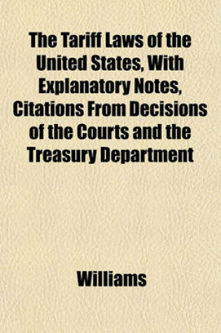 Cover of The Tariff Laws of the United States, with Explanatory Notes, Citations from Decisions of the Courts and the Treasury Department