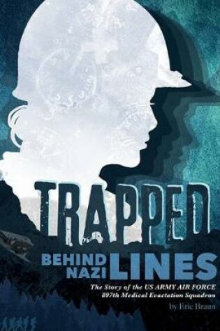 Cover of Trapped Behind Nazi Lines: The Story of the U.S. Army Air Force 807th Medical Evacuation Squadron