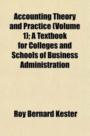 Cover of Accounting Theory and Practice (Volume 1); A Textbook for Colleges and Schools of Business Administration