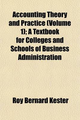 Book cover for Accounting Theory and Practice (Volume 1); A Textbook for Colleges and Schools of Business Administration