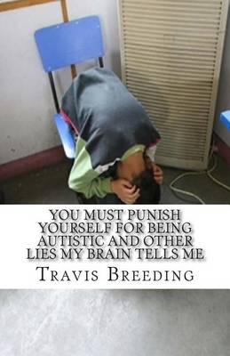Book cover for You Must Punish Yourself for Being Autistic and Other Lies My Brain Tells Me