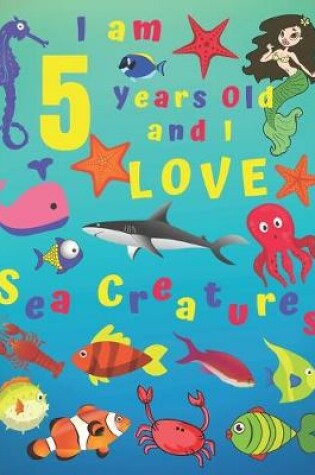 Cover of I am 5 Years-old and Love Sea Creatures