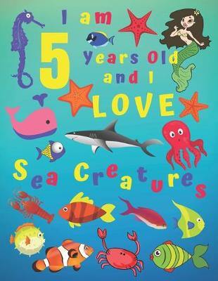 Book cover for I am 5 Years-old and Love Sea Creatures