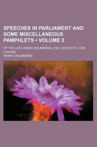 Cover of Speeches in Parliament and Some Miscellaneous Pamphlets (Volume 2); Of the Late Henry Drummond, Esq. Edited by Lord Lovaine