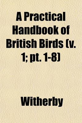 Book cover for A Practical Handbook of British Birds (V. 1; PT. 1-8)