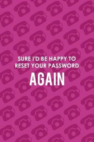 Cover of Sure I'd Be Happy To Reset Your Password Again