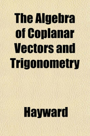 Cover of The Algebra of Coplanar Vectors and Trigonometry