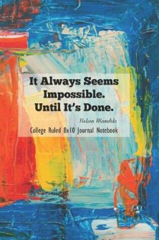Cover of It Always Seems Impossible Until It's Done College Ruled 8x10 Journal Notebook