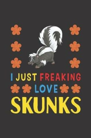 Cover of I Just Freaking Love Skunks