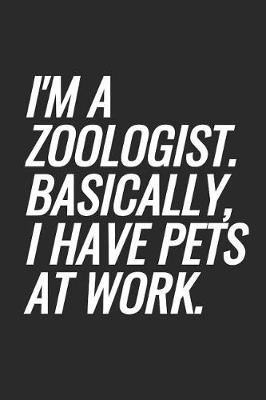 Book cover for I'm A Zoologist. Basically, I Have Pets At Work