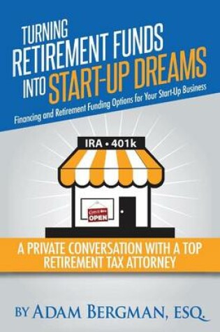 Cover of Turning Retirement Funds Into Start-Up Dreams Financing and Retirement Funding Options For Your Start-Up Business