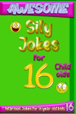Book cover for Awesome Sily Jokes for 16 child olds