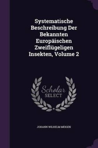 Cover of Systematische Beschreibung Der Bekannten Europaischen Zweiflugeligen Insekten, Volume 2