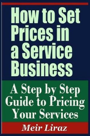 Cover of How to Set Prices in a Service Business - A Step by Step Guide to Pricing Your Services