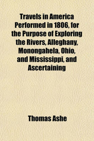 Cover of Travels in America Performed in 1806, for the Purpose of Exploring the Rivers, Alleghany, Monongahela, Ohio, and Mississippi, and Ascertaining