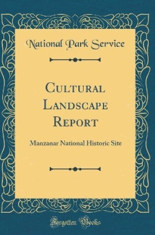 Cover of Cultural Landscape Report: Manzanar National Historic Site (Classic Reprint)