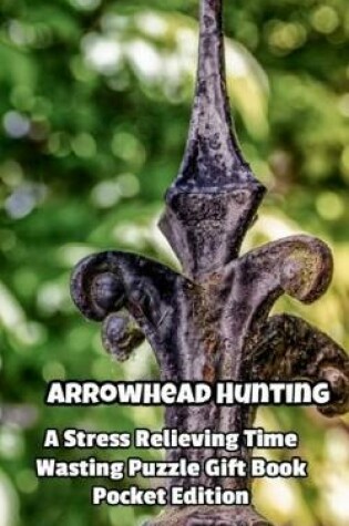 Cover of Arrowhead Hunting a Stress Relieving Time Wasting Puzzle Gift Book