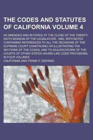 Cover of The Codes and Statutes of California; As Amended and in Force at the Close of the Twenty-Sixth Session of the Legislature, 1885, with Notes Containing