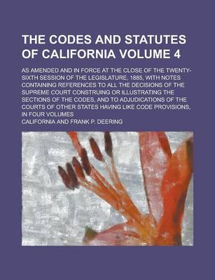 Book cover for The Codes and Statutes of California; As Amended and in Force at the Close of the Twenty-Sixth Session of the Legislature, 1885, with Notes Containing