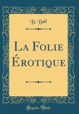 Book cover for La Folie Érotique (Classic Reprint)