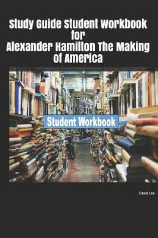 Cover of Study Guide Student Workbook for Alexander Hamilton the Making of America