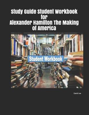 Book cover for Study Guide Student Workbook for Alexander Hamilton the Making of America