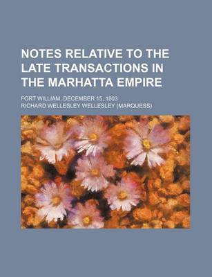 Book cover for Notes Relative to the Late Transactions in the Marhatta Empire; Fort William, December 15, 1803