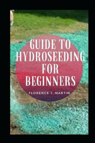 Cover of Guide To Hydroseeding For Beginners