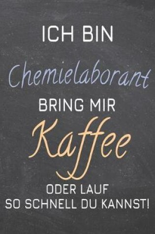 Cover of Ich bin Chemielaborant Bring mir Kaffee oder lauf so schnell du kannst!