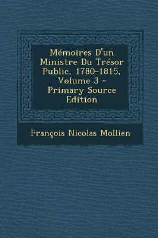 Cover of Memoires D'Un Ministre Du Tresor Public, 1780-1815, Volume 3