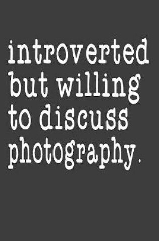 Cover of Introverted But Willing To Discuss Photography