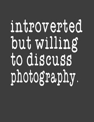 Book cover for Introverted But Willing To Discuss Photography