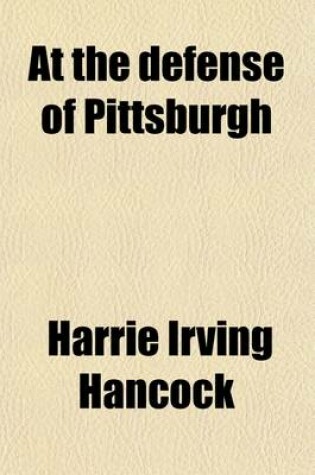 Cover of At the Defense of Pittsburgh; Or, the Struggle to Save America's Fighting Steel Supply