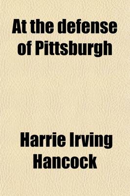 Book cover for At the Defense of Pittsburgh; Or, the Struggle to Save America's Fighting Steel Supply