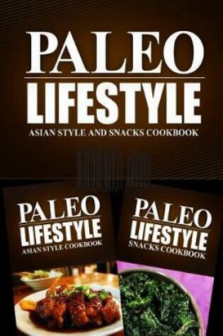Cover of Paleo Lifestyle - Asian Style and Snacks Cookbook