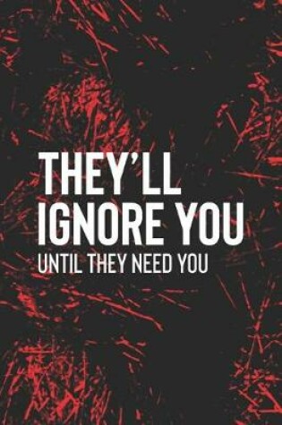 Cover of They Ll Ignore You Until They Need You