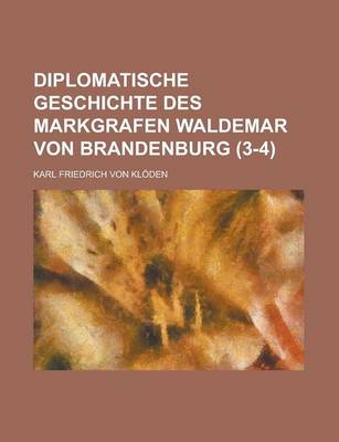 Book cover for Diplomatische Geschichte Des Markgrafen Waldemar Von Brandenburg (3-4)