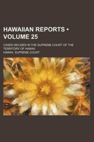 Cover of Hawaiian Reports (Volume 25); Cases Decided in the Supreme Court of the Territory of Hawaii