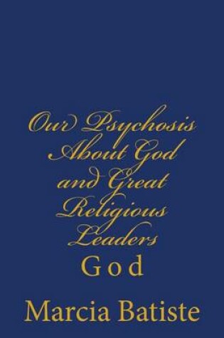 Cover of Our Psychosis About God and Great Religious Leaders