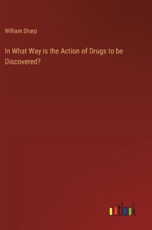 Cover of In What Way is the Action of Drugs to be Discovered?