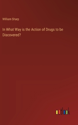 Book cover for In What Way is the Action of Drugs to be Discovered?