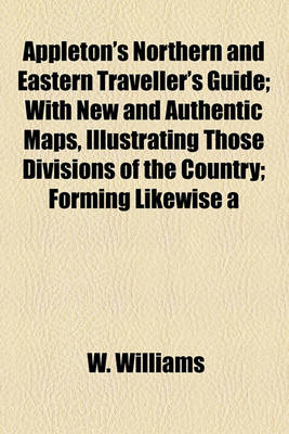 Book cover for Appleton's Northern and Eastern Traveller's Guide; With New and Authentic Maps, Illustrating Those Divisions of the Country; Forming Likewise a