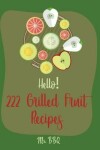 Book cover for Hello! 222 Grilled Fruit Recipes